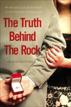 The Truth Behind the Rock: An Honest Look at the Myth of the Fairy-Tale Engagement - Kaminsky, Jessica