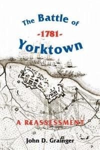 The Battle of Yorktown, 1781: A Reassessment - Grainger, John D
