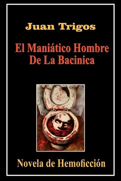 El Maniático Hombre De La Bacinica - Trigos, Juan