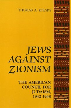 Jews Against Zionism: The American Council for Judaism, 1942-1948 - Kolsky, Thomas