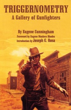 Triggernometry: A Gallery of Gunfighters - Cunningham, Eugene