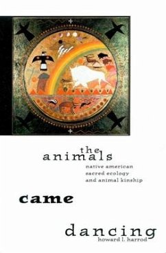 The Animals Came Dancing: Native American Sacred Ecology and Animal Kinship - Harrod, Howard L.