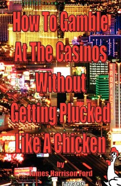 How to Gamble at the Casinos without Getting Plucked Like a Chicken - Ford, James Harrison