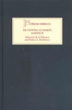 Re-Viewing Le Morte Darthur: Texts and Contexts, Characters and Themes - Whetter, K. S. / Radulescu, Raluca L. (eds.)