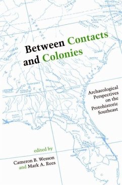 Between Contacts and Colonies: Archaeological Perspectives on the Protohistoric Southeast - Wesson, Cameron B.; Rees, Mark A.