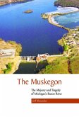 The Muskegon: The Majesty and Tragedy of Michigan's Rarest River