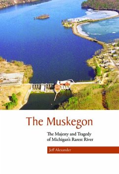 The Muskegon: The Majesty and Tragedy of Michigan's Rarest River - Alexander, Jeff