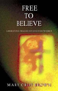 Free to Believe: Liberating Images of God for Women - Brown, Mary Crist