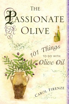 The Passionate Olive: 101 Things to Do with Olive Oil - Firenze, Carol