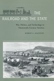 The Railroad and the State: War, Politics, and Technology in Nineteenth-Century America