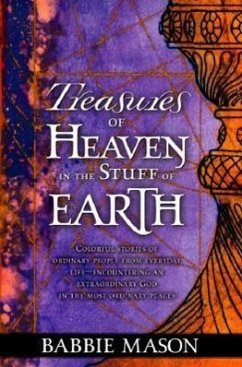 Treasures of Heaven: Colorful Stories of Ordinary People from Everyday Life-Encountering an Extraordinary God in the Most Ordinary Places. - Mason, Babbie
