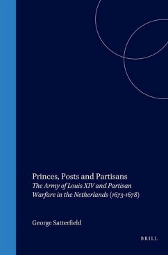 Princes, Posts and Partisans: The Army of Louis XIV and Partisan Warfare in the Netherlands (1673-1678) - Satterfield, George