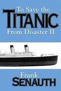 To Save the Titanic From Disaster II - Senauth, Frank