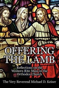 Offering the Lamb: Reflections on the Western Rite Mass in the Orthodox Church - Keiser, Michael D.