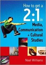 How to Get a 2:1 in Media, Communication and Cultural Studies - Williams, Noel R
