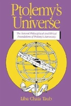 Ptolemy's Universe: The Natural Philosophical and Ethical Foundations of Ptolemy's Astronomy - Taub, Liba Chaia