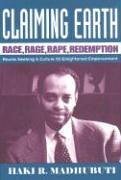 Claiming Earth: Race, Rage, Rape, Redemption: Blacks Seeking a Culture of Enlightened Empowerment - Madhubuti, Haki R.