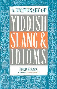 A Dictionary of Yiddish Slang & Idioms - Kogos, Fred