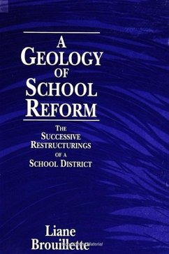 A Geology of School Reform: The Successive Restructurings of a School District - Brouillette, Liane