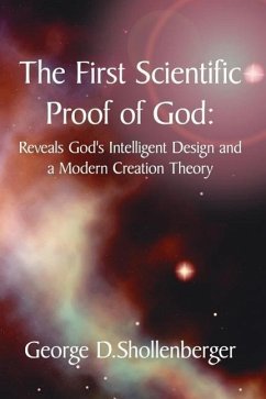 The First Scientific Proof of God: Reveals God's Intelligent Design and a Modern Creation Theory - Shollenberger, George D.