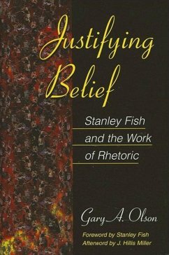 Justifying Belief: Stanley Fish and the Work of Rhetoric - Olson, Gary A.