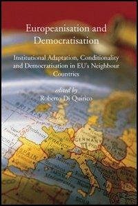 Europeanisation and Democratisation. Institutional Adaptation, Conditionality and Democratisation in European Union's Neighbour Countries.