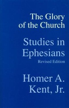 The Glory of the Church: Studies in Ephesians - Kent Jr, Homer a.