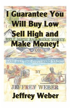 I Guarantee You Will Buy Low, Sell High and Make Money - Weber, Jeffrey