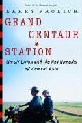 Grand Centaur Station: Unruly Living with the New Nomads of Central Asia - Frolick, Larry