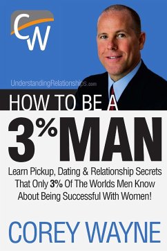 How to Be a 3% Man, Winning the Heart of the Woman of Your Dreams - Wayne, Corey