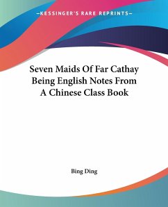 Seven Maids Of Far Cathay Being English Notes From A Chinese Class Book