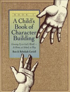 A Child`s Book of Character Building, Book 1 - Growing Up in God`s World-at Home, at School, at Play - Coriell, Ron; Coriell, Rebekah