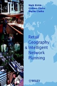 Retail Geography and Intelligent Network Planning - Birkin, Mark; Clarke, Graham; Clarke, Martin P