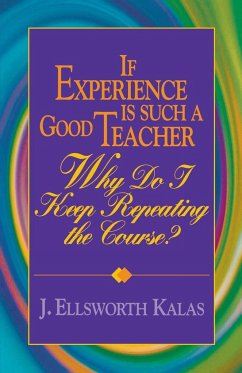 If Experience Is Such a Good Teacher, Why Do I Keep Repeating the Course? with Study Guide - Kalas, J. Ellsworth