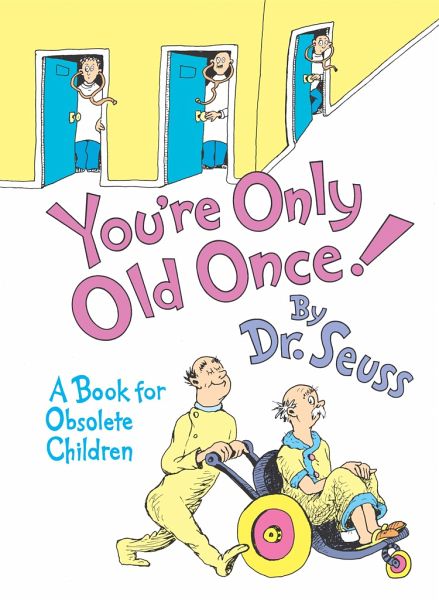 You're Only Old Once! You're Only Old Once!