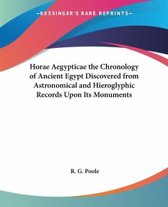 Horae Aegypticae the Chronology of Ancient Egypt Discovered from Astronomical and Hieroglyphic Records Upon Its Monuments - Poole, R. G.