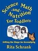 Science, Math, and Nutrition for Toddlers: Setting the Stage for Serendipity - Schrank, Rita