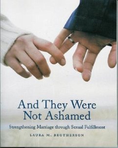 And They Were Not Ashamed: Strengthening Marriage Through Sexual Fulfillment - Brotherson, Laura M.