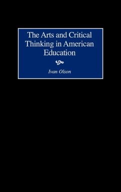 Arts and Critical Thinking in American Education - Olson, Ivan; Olsen, Ivan