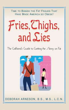 Fries, Thighs, and Lies: The Girlfriend's Guide to Getting the Skinny on Fat - Arneson, Deborah