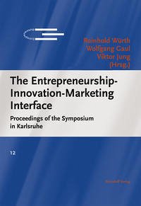 The Entrepreneurship-Innovation-Marketing Interface - Hrsg. v. Würth, Reinhold /Gaul, Wolfgang /Jung, Viktor