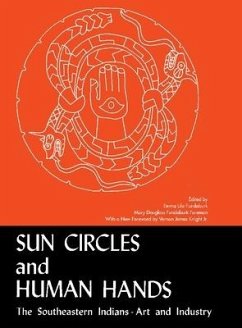 Sun Circles and Human Hands: The Southeastern Indians--Art and Industries - Fundaburk, Emma Lila; Foreman, Mary Douglass Fundaburk