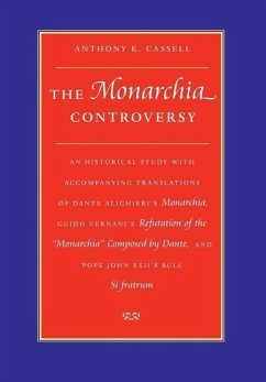 The Monarchia Controversy An Historical Study with Accompanying Translations of Dante Alighieri's Monarchia, Guido Vernani's Refutation of the Monarchia Composed by Dante, and Pope John XXII's Bull Si fratrum - Cassell, Anthony K