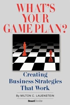 What's Your Game Plan: Creating Business Strategies that Work - Lauenstein, Milton C.