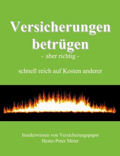 Versicherungen betrügen - aber richtig - - Meier, Heinz-Peter