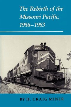 The Rebirth of the Missouri Pacific, 1956-1983 - Miner, H. Craig