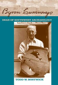 Byron Cummings: Dean of Southwest Archaeology - Bostwick, Todd W.