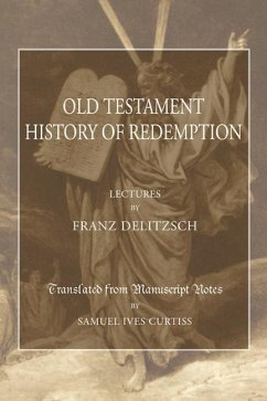 An Old Testament History of Redemption: A Survey of the Creation of the World to the Death of Christ - Delitzsch, Franz