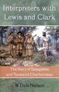 Interpreters with Lewis and Clark: The Story of Sacagawea and Toussaint Charbonneau - Nelson, W. Dale