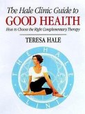 The Hale Clinic Guide to Good Health: How to Choose the Right Complementary Therapy